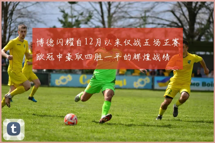 博德闪耀自12月以来仅战五场正赛欧冠中豪取四胜一平的辉煌战绩