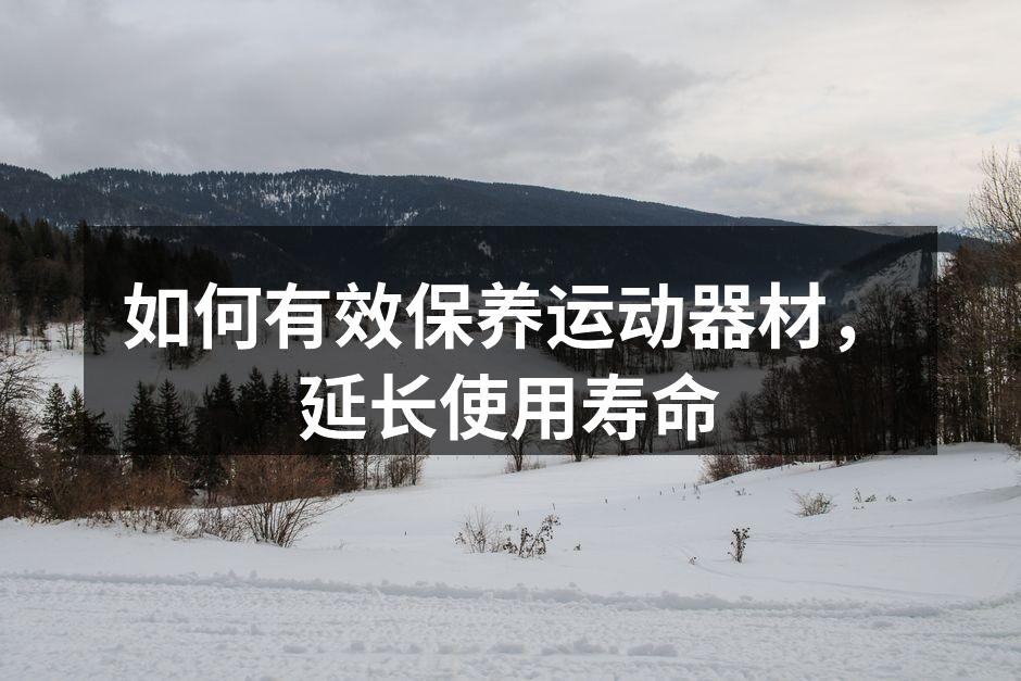 如何有效保养运动器材，延长使用寿命