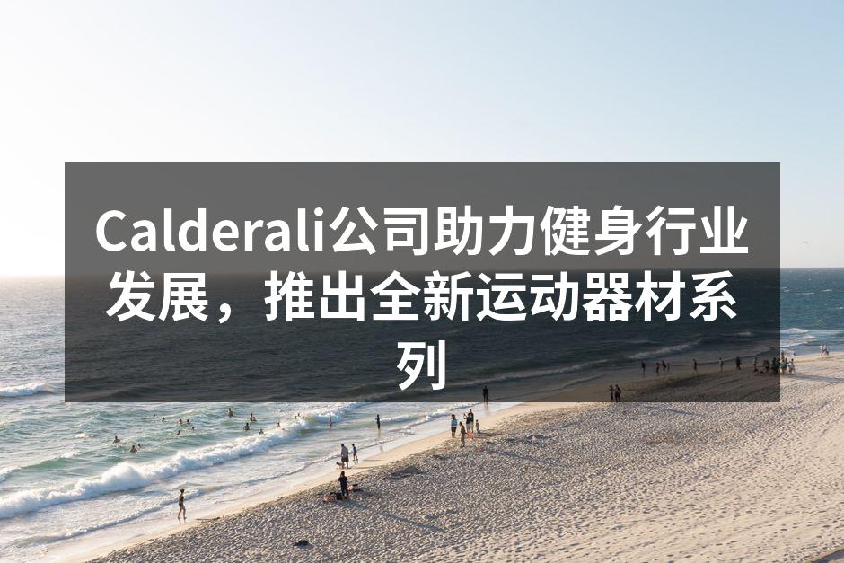 Calderali公司助力健身行业发展，推出全新运动器材系列